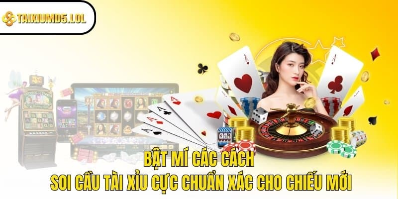 Bật mí các cách soi cầu Tài Xỉu cực chuẩn xác