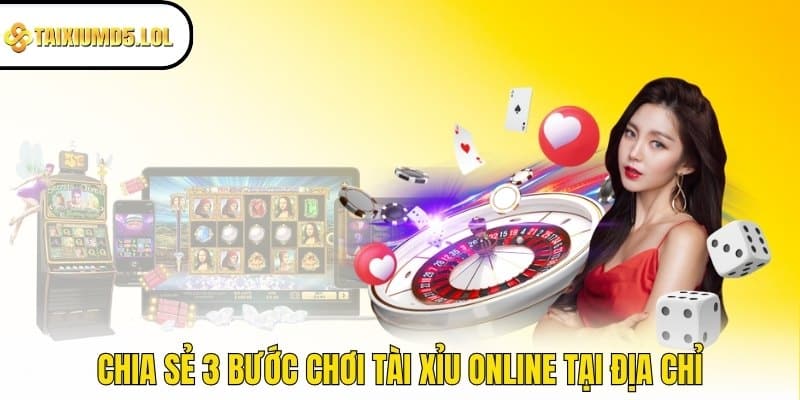 Chia sẻ 3 bước chơi Tài Xỉu Online tại địa chỉ