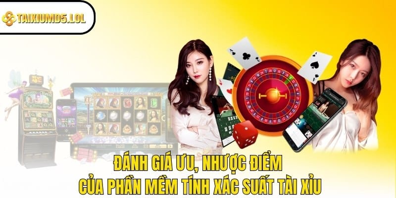 Đánh giá ưu, nhược điểm của phần mềm tính xác suất tài xỉu