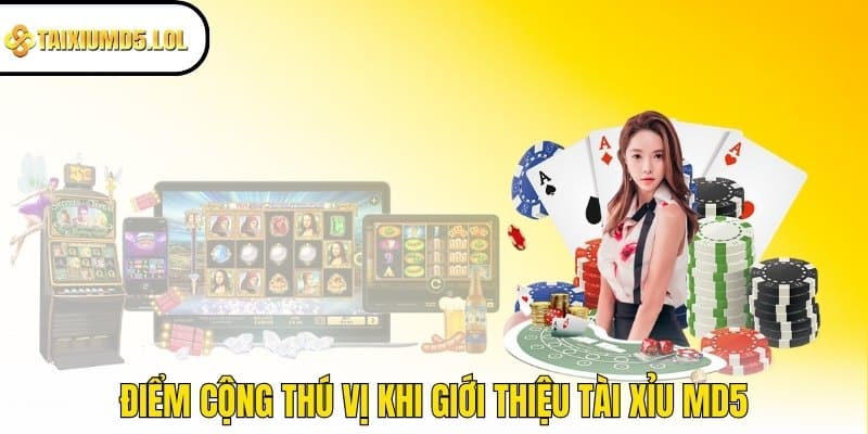 Điểm cộng thú vị khi giới thiệu Tài Xỉu MD5