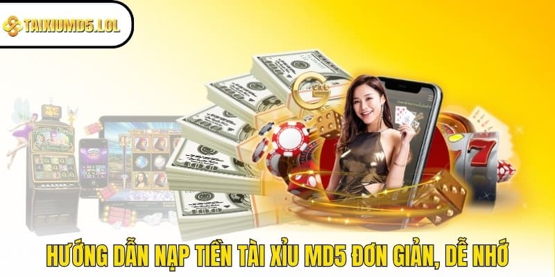 Hướng dẫn nạp tiền Tài Xỉu MD5 đơn giản, dễ nhớ