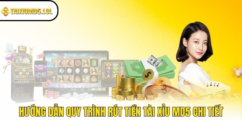 Hướng dẫn quy trình rút tiền Tài Xỉu MD5 chi tiết