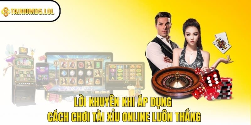 Lời khuyên khi áp dụng cách chơi Tài Xỉu online luôn thắng 