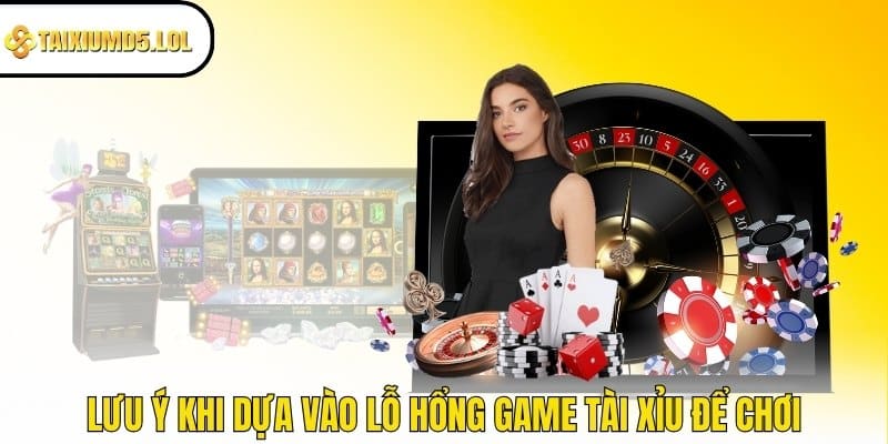 Lưu ý khi dựa vào lỗ hổng game Tài Xỉu để chơi