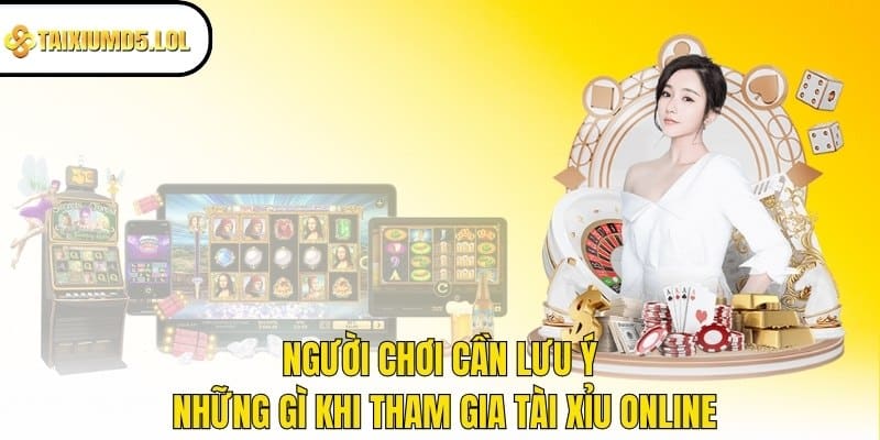 Người chơi cần lưu ý những gì khi tham gia Tài Xỉu online