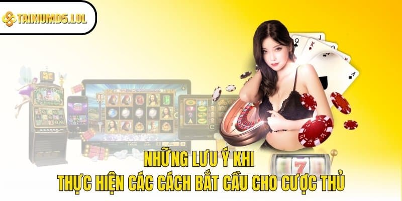 Những lưu ý khi thực hiện các cách bắt cầu cho cược thủ