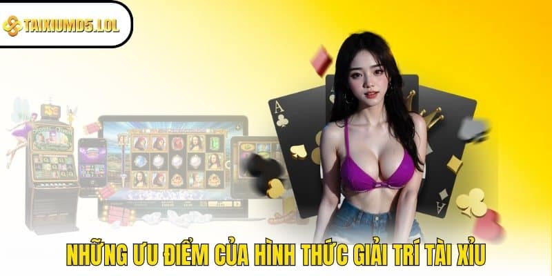 Những ưu điểm của hình thức giải trí Tài Xỉu