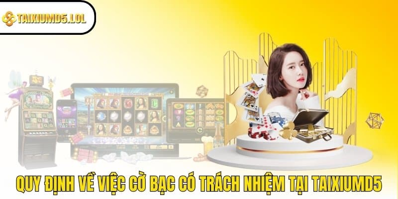 Quy định về việc cờ bạc có trách nhiệm tại taixiumd5