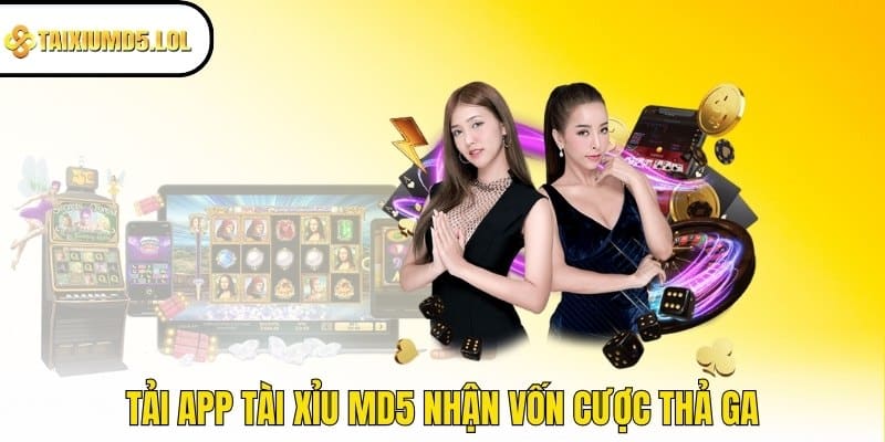 Tải app Tài Xỉu MD5 nhận vốn cược thả ga