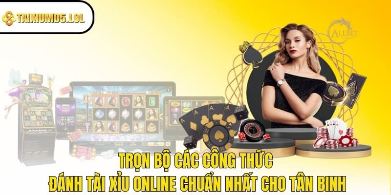 Trọn bộ các công thức đánh Tài Xỉu online chuẩn nhất cho tân binh