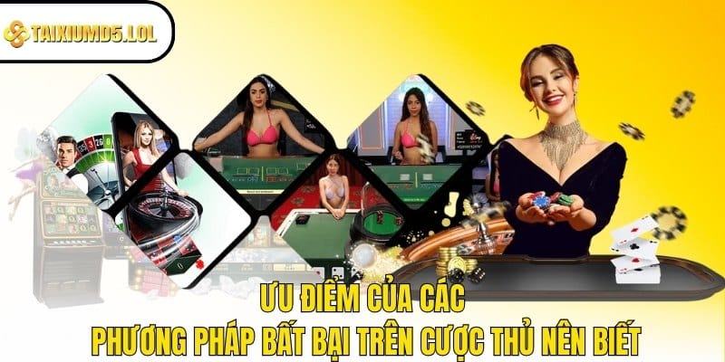 Ưu điểm của các phương pháp bất bại trên cược thủ nên biết