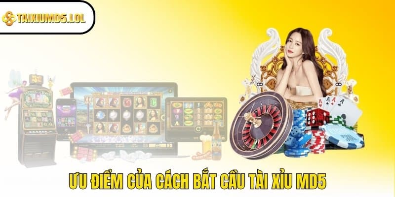 Ưu điểm của cách bắt cầu Tài Xỉu MD5