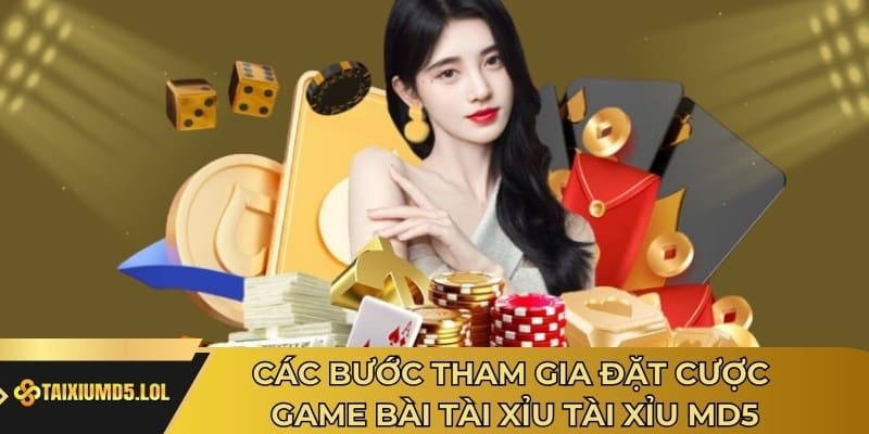 Các bước tham gia đặt cược game bài tài xỉu Tài Xỉu MD5