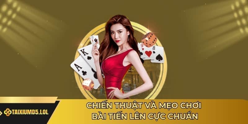 Chiến Thuật Và Mẹo Chơi Bài Tiến Lên Cực Chuẩn