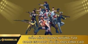 Đắm Mình Trong Những Tựa Game Esports Tài Xỉu MD5 Đỉnh Cao