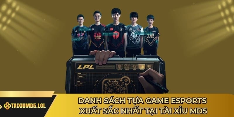 Danh sách tựa game Esports xuất sắc nhất tại Tài Xỉu MD5